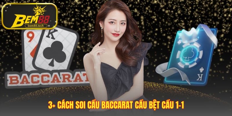 Soi cầu Baccarat nhận diện các mẫu cầu bệt và cầu 1-1
