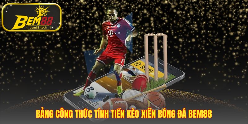 Công thức tính tiền kèo xiên bóng đá cho mọi kịch bản