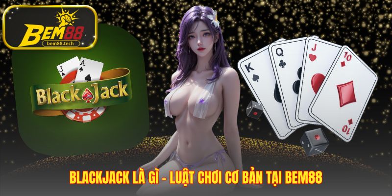 Blackjack là cuộc đấu trí với mục tiêu đánh bại nhà cái dưới 21 điểm
