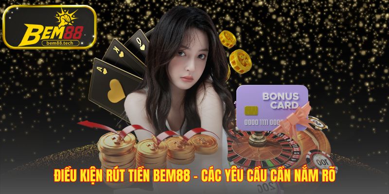 Yêu cầu rút tiền BEM88 gồm tài khoản chính chủ và vòng cược