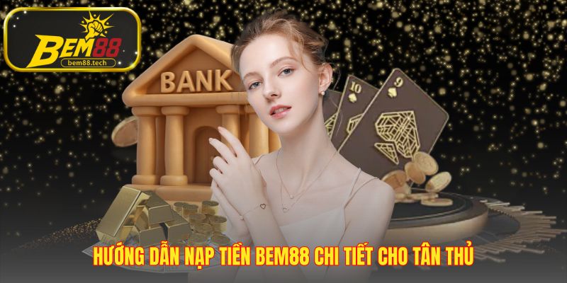 Các bước nạp tiền BEM88 được tinh gọn đơn giản cho tân thủ
