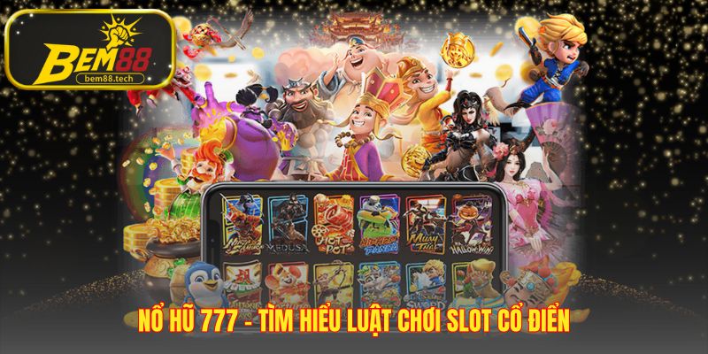 Nổ hũ 777 giải thích luật chơi 3 bước đơn giản cho người mới