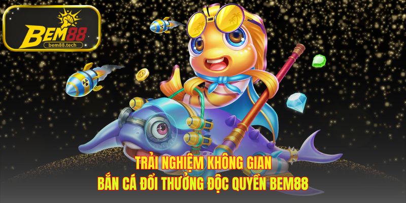 Game bắn cá đổi thưởng có kho vũ khí và hệ thống Boss độc quyền