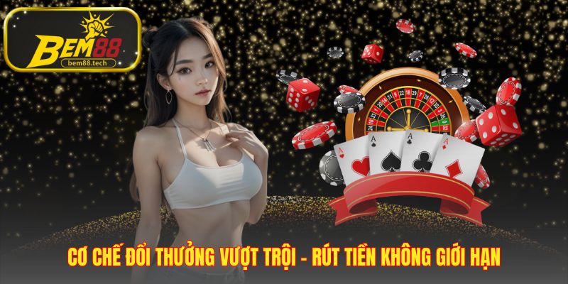 Cơ chế đổi thưởng vượt trội - rút tiền không giới hạn