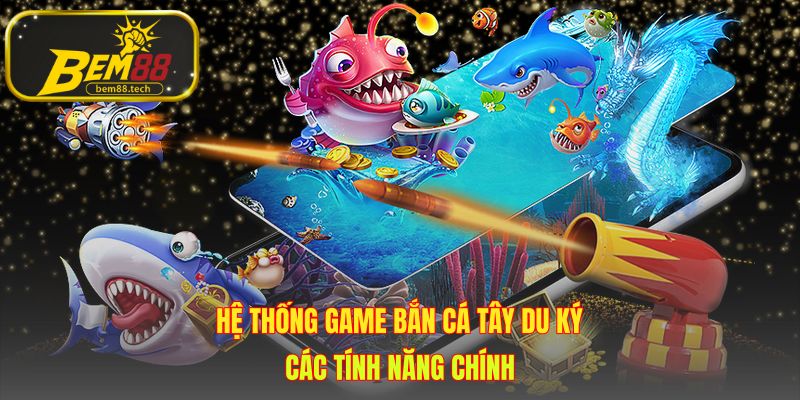 Hệ thống game Bắn Cá Tây Du Ký tái hiện hành trình thỉnh kinh