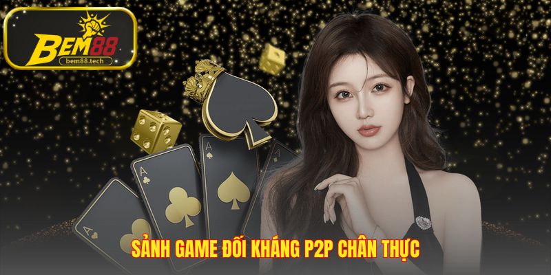 Sảnh game P2P là nơi đồ họa và sự công bằng hội tụ